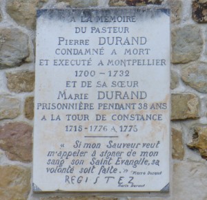 Plaque in memory of Pierre Durand. English: In the memory of Pastor Pierre Durand, conemned to death and executed in Montpellier. 1700-1732. And of her sister, Marie Durand, prisoner for 38 years in the Tour de Constance, 1715-1776 at 1776. "If my Savior calls me to seal his Holy Gospel in my blood, his will is perfect." - Pierre Durand. Registez [resist] - Marie Durand